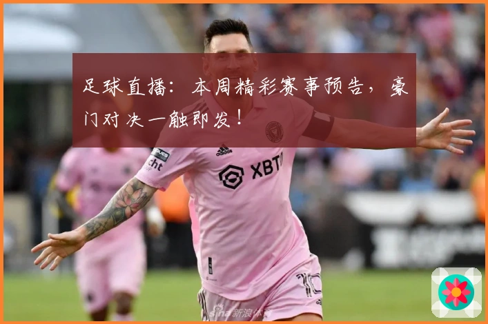足球直播：本周精彩赛事预告，豪门对决一触即发！